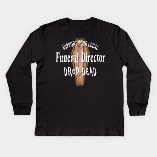 Support Your Local Funeral Director Drop Dead Kids Long Sleeve T-Shirt